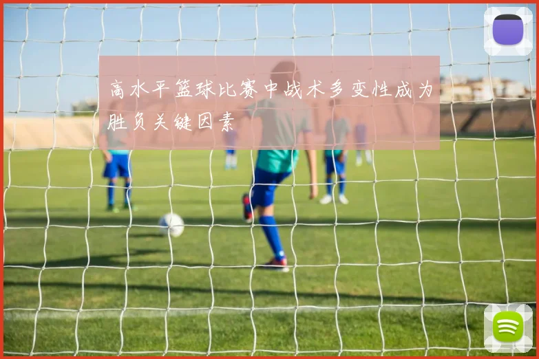 高水平篮球比赛中战术多变性成为胜负关键因素