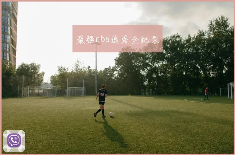 最强nba选秀全纪录