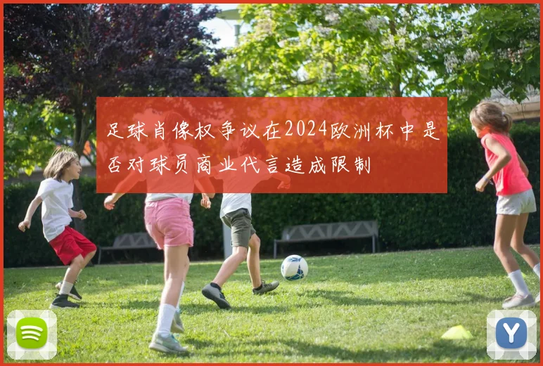 足球肖像权争议在2024欧洲杯中是否对球员商业代言造成限制